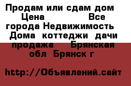 Продам или сдам дом › Цена ­ 500 000 - Все города Недвижимость » Дома, коттеджи, дачи продажа   . Брянская обл.,Брянск г.